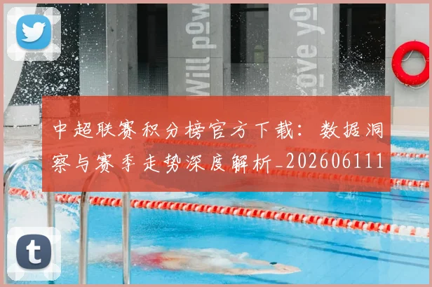 中超联赛积分榜官方下载:数据洞察与赛季走势深度解析_20260611140831